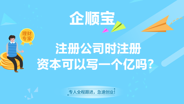 注册公司时注册资本可以写一个亿吗