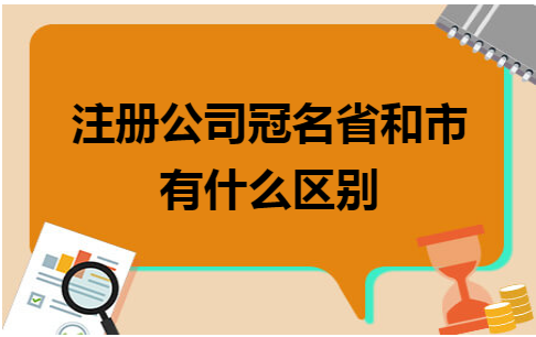 注册公司冠省名还是市名？有何区别？
