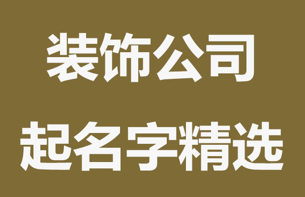 有特色的装饰公司最新名称