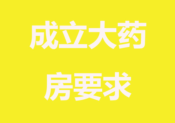 成立大药房要哪些要求？