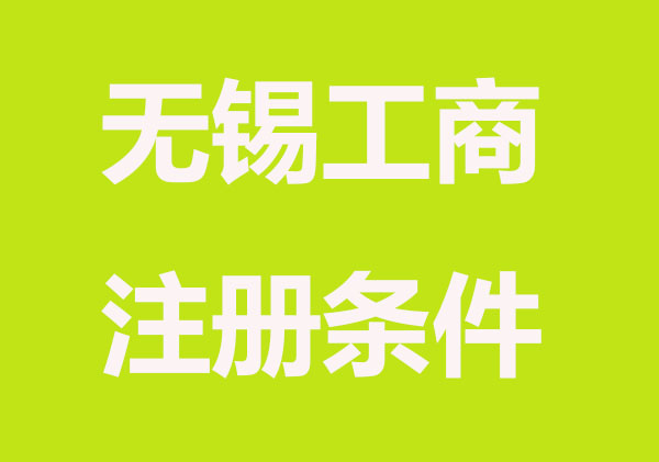无锡工商注册的基本要求有哪些？