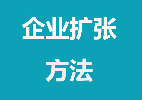 企业扩张发展的几种方式？