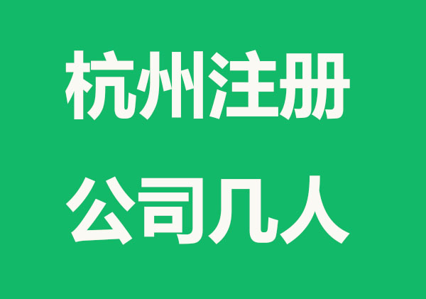 杭州注册有限公司需要几个人?