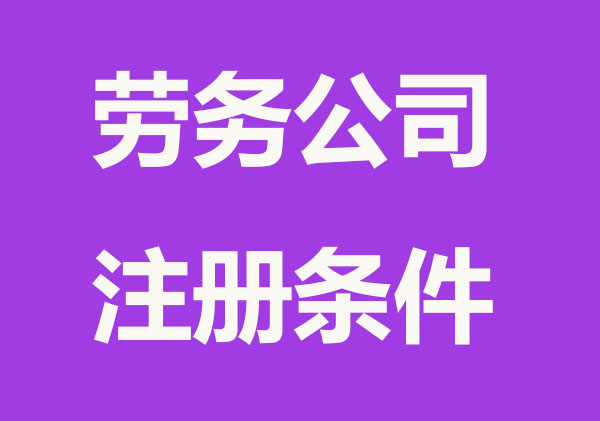劳务公司怎么注册,需要什么要求