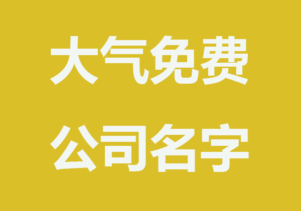 大气有格局的免费公司名字大全