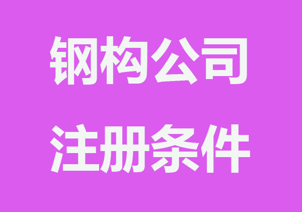 如何注册一个钢构公司做钢构的