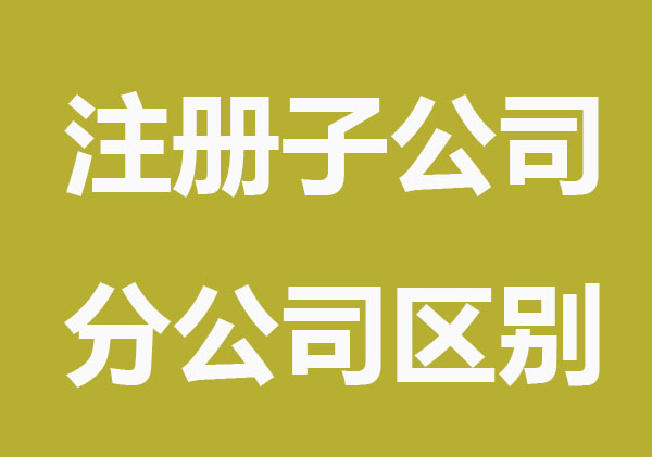 注册子公司和分公司有什么区别