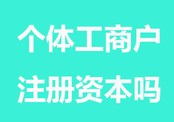 办个体工商户需要注册资本吗？怎么写？