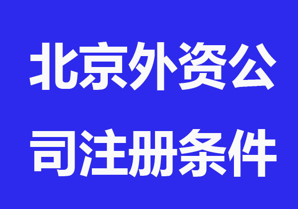 北京外资公司注册条件和流程