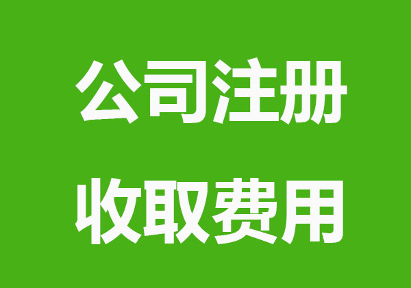 办理公司注册需要收取哪些费用