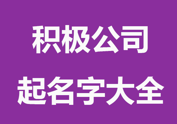 积极向上公司起名字大全