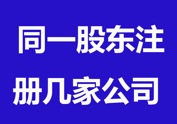 同一股东可以注册几家公司？