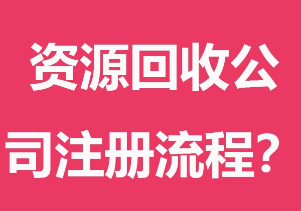 哪些行业要办理环保资质？资源回收公司注册流程？