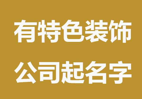 有特色的装饰公司起名字大全