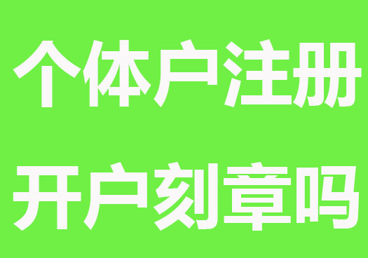 个体户注册需要开户刻章吗