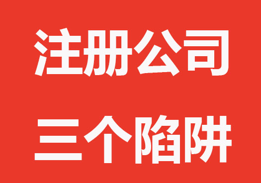 注册公司常踩的三个陷阱