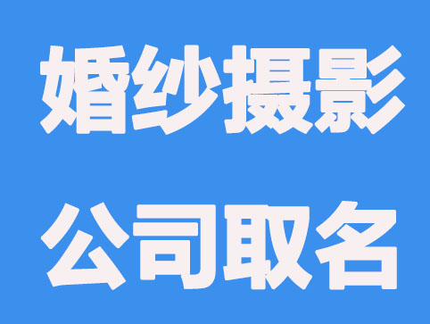 婚纱摄影公司取名 影楼名字大全