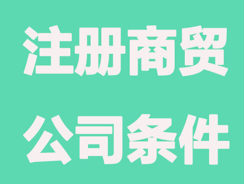 广州注册商贸公司需要什么条件