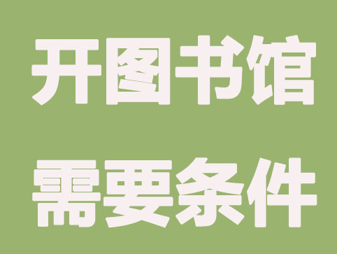 开设图书馆办营业执照需要哪些条件