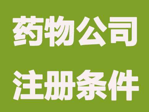 药物公司注册要什么条件和资料