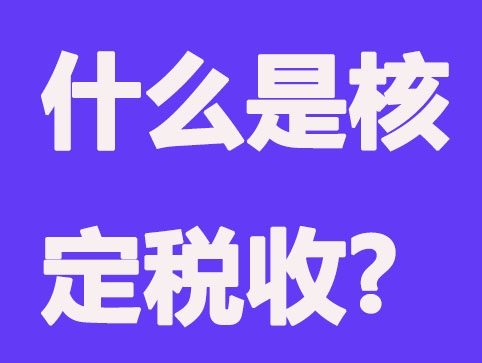 什么是核定税收?适用于哪些企业？