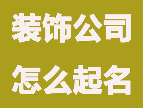 装饰公司怎么起名 更吸引人