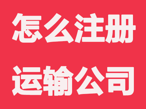 郑州运输公司注册怎么办理？都有哪些条件？