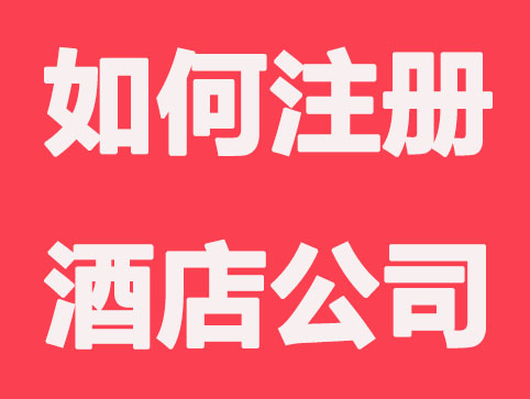 如何注册酒店公司？要求都有哪些？