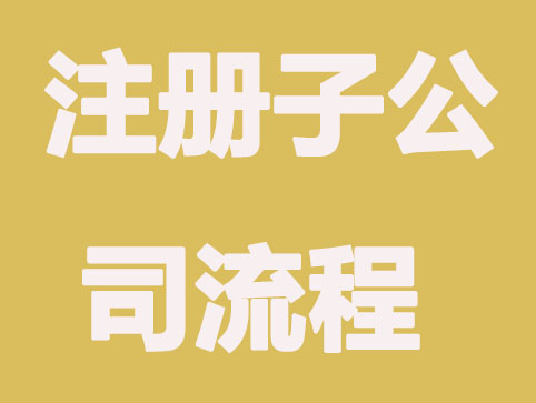 注册子公司流程以及注意事项有哪些？