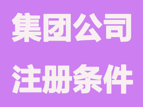 集团公司注册条件和流程