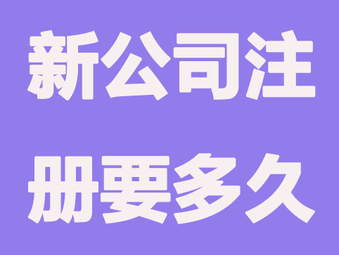 完成一个新公司注册大概要多长时间？