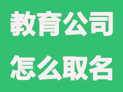 公司免费取名：教育公司怎么取名，更引起人的注意