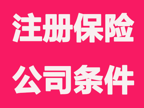 申请注册保险公司需要哪些条件及流程