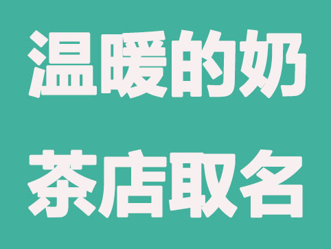 好听独特的奶茶店取名,奶茶店免费取名
