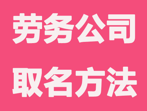 劳务公司最佳名字分享,劳务公司取名方法