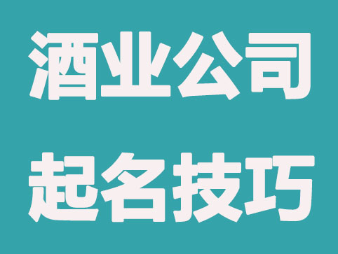 简单大气的酒业公司起名技巧