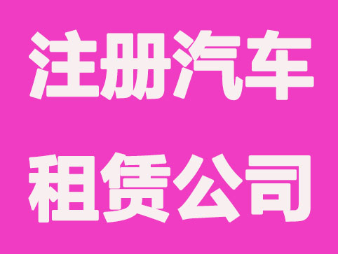 如何快速注册汽车租赁公司？
