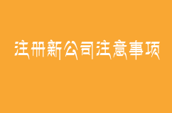 注册一个新公司需要注意哪些问题