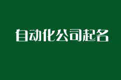 如何命名自动化公司，自动化公司如何起名