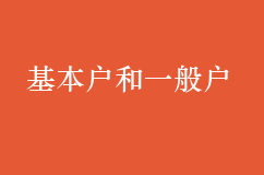 基本户和一般户的区别?公司注册银行开户须知