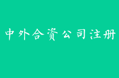 办理中外合资公司注册需要什么条件和资料