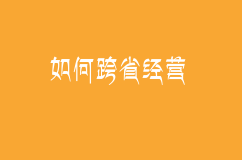 淄博注册公司-如何跨省经营？