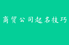 商贸公司起名有什么技巧？