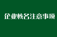 企业核名时应该准备什么资料及注意事项