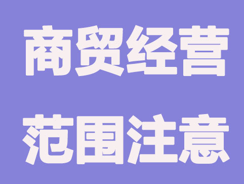 商贸营业执照经营范围需要注意什么?