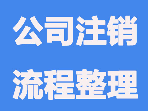 公司注销流程整理，搞清这些企业注销不再难