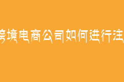 跨境电商公司如何进行注册