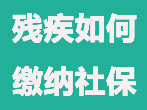 残疾人如何缴纳社保？以及费用标准