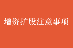 企业想要增资扩股必须注意这十点事项！